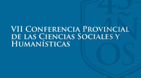 VII Conferencia Provincial de las Ciencias Sociales y Humanísticas